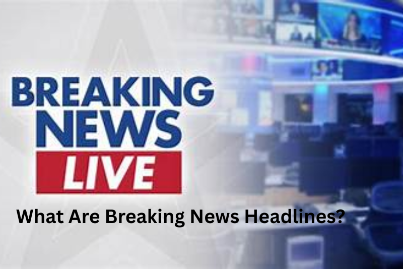 What Are Breaking News Headlines