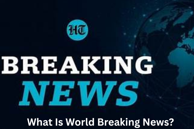 What Is World Breaking News