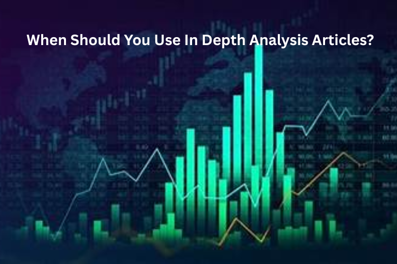 When Should You Use In Depth Analysis Articles